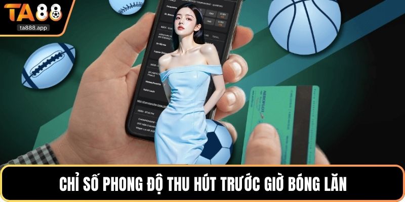 Chỉ số phong độ thu hút trước giờ bóng lăn