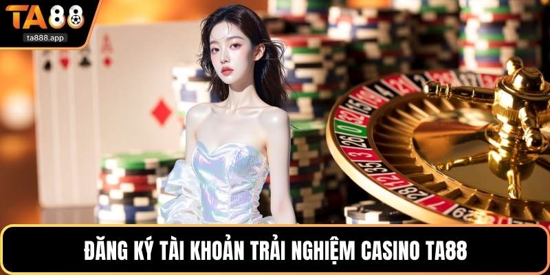 Đăng ký tài khoản trải nghiệm casino Ta88