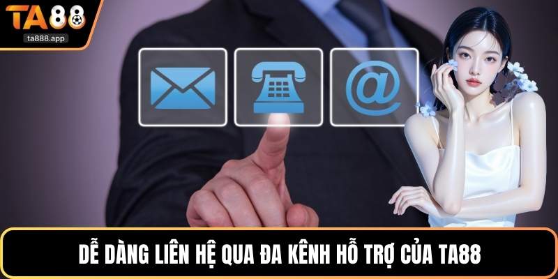 Dễ dàng liên hệ qua đa kênh hỗ trợ của Ta88