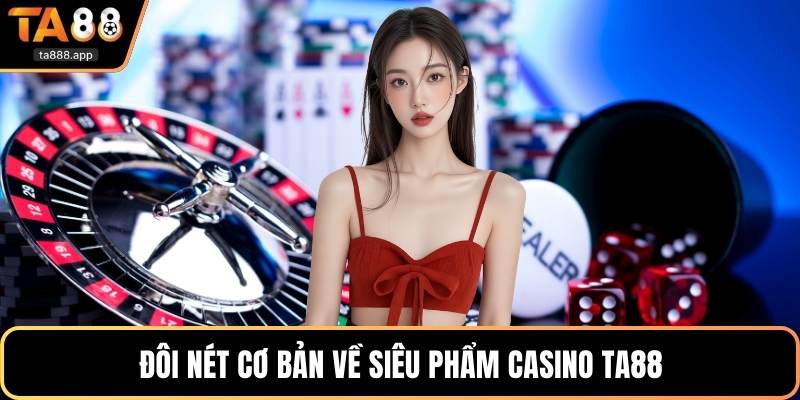 Đôi nét cơ bản về siêu phẩm casino Ta88