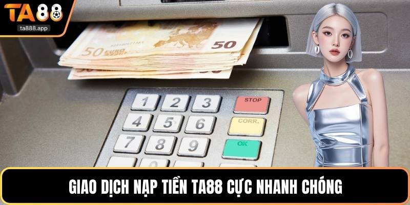 Giao dịch nạp tiền Ta88 cực nhanh chóng