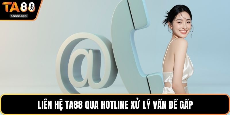 Liên hệ Ta88 qua Hotline xử lý vấn đề gấp