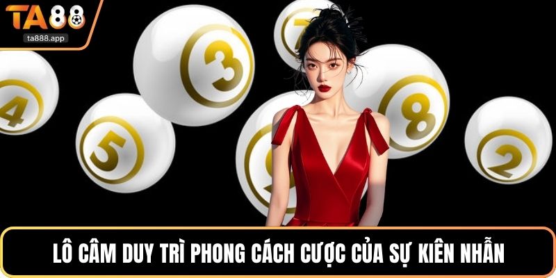 Lô câm duy trì phong cách cược của sự kiên nhẫn