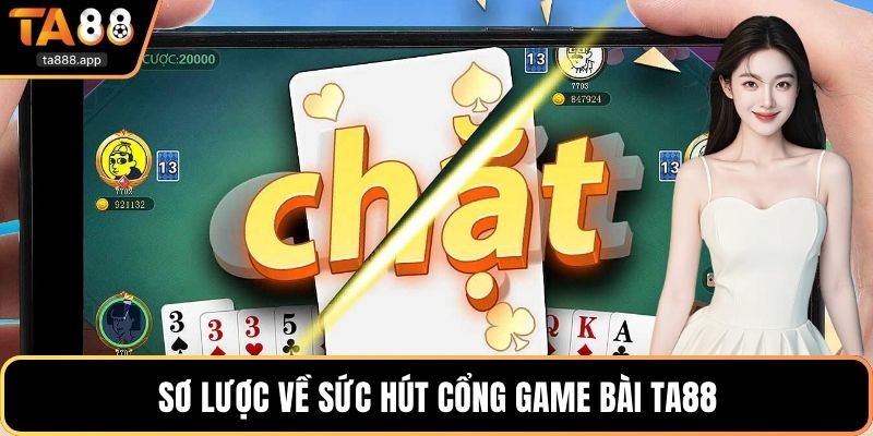 Sơ lược về sức hút cổng game bài Ta88