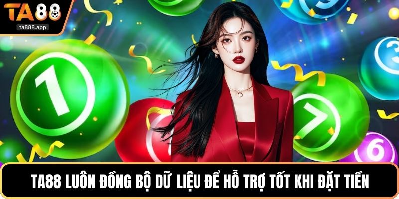 Ta88 luôn đồng bộ dữ liệu để hỗ trợ tốt khi đặt tiền