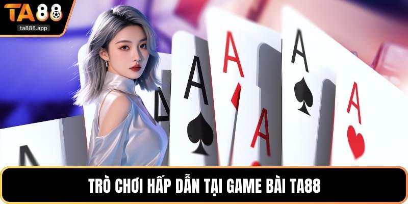 Trò chơi hấp dẫn tại game bài Ta88