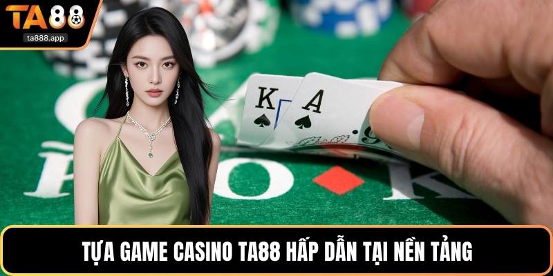 Tựa game casino Ta88 hấp dẫn tại nền tảng
