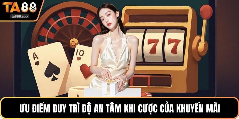 Ưu điểm duy trì độ an tâm khi cược của khuyến mãi